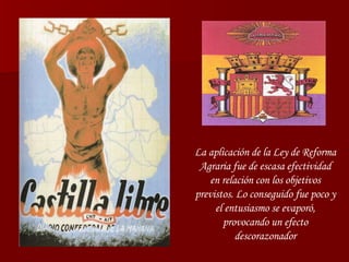 La aplicación de la Ley de Reforma Agraria fue de escasa efectividad en relación con los objetivos previstos. Lo conseguido fue poco y el entusiasmo se evaporó, provocando un efecto descorazonador 