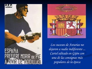 Los sucesos de Asturias no dejaron a nadie indiferente ... Cartel editado en Gijón con una de las consignas más populares de la época 