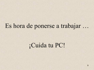 Es hora de ponerse a trabajar … ¡Cuida tu PC! 