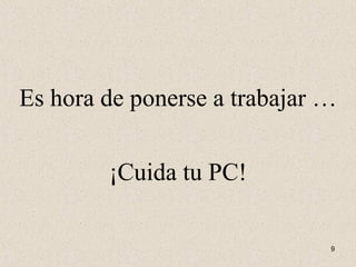 Es hora de ponerse a trabajar … ¡Cuida tu PC! 