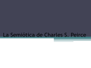 La Semiótica de Charles S. Peirce
 
