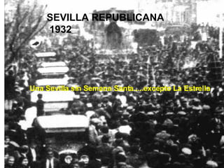 SEVILLA REPUBLICANA    1932   Una Sevilla sin Semana Santa.....excepto La Estrella 