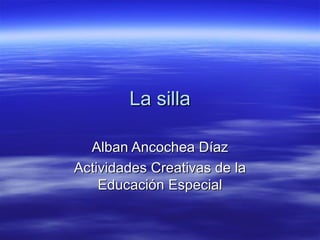 La silla Alban Ancochea Díaz Actividades Creativas de la Educación Especial 