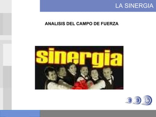 LA SINERGIA  ANALISIS DEL CAMPO DE FUERZA 