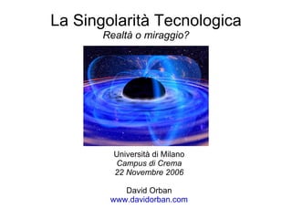 La Singolarità Tecnologica Realtà o miraggio? ,[object Object],[object Object],[object Object],[object Object],[object Object]