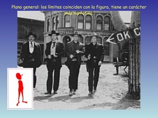 Plano general: los límites coinciden con la figura, tiene un carácter más narrativo. 