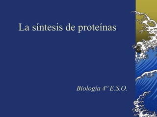 La síntesis de proteínas




              Biología 4º E.S.O.
 