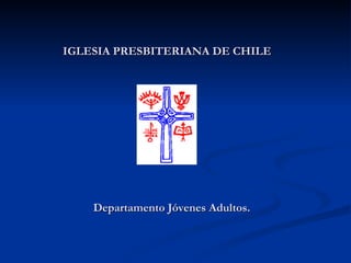 IGLESIA PRESBITERIANA DE CHILE   Departamento Jóvenes Adultos.   