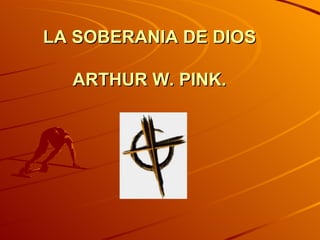 LA SOBERANIA DE DIOS ARTHUR W. PINK. 