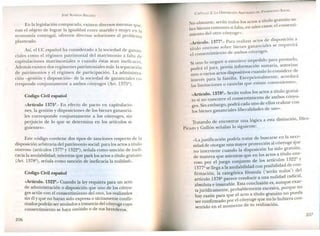En la legislación comparada, existen diversos istemas qUe,
con el objeto de lograr la igualdad entre marido y mujer en la
economía conyugal, ofrecen diversas soluciones al problema
planteado.
Así, el CC español ha considerado a la sociedad de ganan-
ciales como el régimen patrimonial del matrimonio a falta de
capitulaciones matrimoniales o cuando éstas sean ineficaces.
Además existen dos regímenes patrimoniales más: la separación
de patrimonios y el régimen de participación. La administra-
ción -gestión y disposición- de la sociedad de gananciales co-
rresponde conjuntamente a ambos cónyuges (Art. 1375º).
Código Civil español
«Artículo 1375º.- En efecto de pacto en capitulacio-
nes, la gestión y disposiciones de los bienes ganancia-
les corresponde conjuntamente a los cónyuges, sin
perjuicio de lo que se determina en los artículos si-
guientes».
Este código contiene dos tipos de sanciones respecto de la
disposición arbitraria del patrimonio social: para los actos a título
oneroso (artículos 1377º y 1322º), señala como sanción de inefi-
cacia la anulabilidad; mientras que para los actos a título gratuito
(Art. 1378º), señala como sanción de ineficacia la nulidad».
Código Civil español
«Artículo. 1322º.- Cuando la ley requiera para un acto
de administración o disposición que uno de los cónyu-
ges actúe con el consentimiento del otro, los realizados
sin él y que no hayan sido expresa o tácitamente confir-
mados podrán ser anulados a instancia del cónyuge cuyo
consentimiento se haya omitido o de sus herederos.
206
P TRIMONIO SOCIAL
CAPíTULO 2: LA DISPOSICló ARBITRARIA DEL A
, 1 gratuito so-
No obstante, serán nulos los actos a títu o .
bre bienes comunes sifalta, en tales casos, el consenti-
miento del otro cónyuge».
«Artículo. 1377º.- Para realizar actos de disposició~ ~
título oneroso sobre bienes gananciales se requenra
el consentimiento de ambos cónyuges.
S
· lo negare o estuviere impedido para prestado,luno . .
drá l i ez previa información sumana, autonzar
P? ra e JU , . . id d
'os actos disposinvos cuando lo consi ere euno o van . '
. ' a la familia ExcepclOnalmente, acordaramteres par· .
las limitaciones o cautelas que estime convementes».
«Artículo. 1378º.- Serán nulos los actos a título g:atui-
to si no concurre el consentimiento de ambo~ conyu-
ges. Sin embargo, podrá cada ~no de ellos reahzar con
los bienes gananciales liberalidades de uso».
Tratando de encontrar una lógica a esta distinción, Diez-
Picazo y Gullón señalan lo siguiente:
«LaJ'ustificación podría tratar de buscarse en la nece-
., l cé ge que
sidad de otorgar una mayor protecClon a ~onyu .
no interviene cuando la disposición ha sido gratUlta,
de manera que mientras que en los act~s a título o~e-
roso por el juego conjunto de los ar~l~~los 1322 ~
1377º se llega a la anulabilidad con poslblhdad de con
firmación, la categórica fórmula ('serán. nulos'). del
artículo 1378º parece conducir a una nulIdad radICal,
1 ., que exac-
absoluta e insanable. Esta conc USlOnes, aun
tajurídicamente, probablemente excesiva, porque no
hay razón para que el acto a título gratuito n.o pueda
ser confirmado por el cónyuge que no lo hubiera con-
sentido en el momento de su realización.
207
 