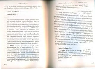 JOSÉ AlMEIDA BRICEÑO
1?57º). En el ea o de arrendamiento o tenencia éstas se red .
ran a los plazos máximos establecidos por el Art. 1749º. UC¡-
Código Civil chileno
«Artículo. 1749º.-
[...]
El ~arido no podrá enajenar o gravar voluntariamen-
t~ m pr?meter enajenar o gravar los bienes raíces so-
ciales m los derechos hereditarios de la m' .t . ., d ' uJer, SIn au-
orizacion e esta. o podrá tampo . di h. . , . co, SIn lC a auto-
n.zacIOn, ~Isponer entre vivos a título gratuito de los
bienes sociales, salvo el caso del artículo 1735Q
• d. d ,m ~
en ~rnen o o ceder la tenencia de los bienes raíces
sOClale~ urbanos por más de cinco años, ni los rústicos
por .mas de ocho años, incluidas las prórrogas que
hubiere pactado el marido Si el marid .. man o se constituye
aval, codeudor solidario, fiador u otorga cual .ot »Ó» qUIera
ra cauCl~n res~ecto de obligaciones contraídas por
~erceros, solo obh~ar~ sus bienes propios. En los casos
que s~ refiere el mClSOanterior para obligar los bie-
nes sociales necesitará la autorización de 1 .a mUJer».
«Art '. 1.'57º.- Los actos ejecutados sin cumplir con los
requ~sItOS pres:ritos en los artículos 1749Q
, 1754Q
1755- ado~eceran de nulidad relativa. En el caso dJ
~;~enda~I~n~o o de la cesión de la tenencia, el con-
los t~;:~ra ~~~06~or el tie.mpo se.ñalado en los artícu-
. y , . La nulidad o moponibilidad ante-
no:es p~dran hacerlas valer la mujer, sus herederos o
cesionarros El c dri ., . u~ nema para Impetrar la nulidad se
~ontara desde la dI~olución de la sociedad conyugal, o
esde que cese la mcapacidad de la mujer o de sus
210
CAPíTULO 2: LA DISPOSICló ARBITRARIA DEL PATRIMO 10 SOCIAL
herederos. En ningún caso se podrá pedir la declara-
ción de nulidad pasados diez años desde la celebra-
ción del acto o contrato».
En el CC argentino, con posterioridad a las modificacio-
nes realizadas por las Leyes º s 11357, 17711 Y 23515, la socie-
dad de gananciales ha desaparecido para dar paso al régimen
de participación en los adquiridos (o comunidad de gestión
separada). Este es el régimen que gobierna la economía conyu-:
gal de los matrimonios argentinos, con una reducida concesión
a las capitulaciones matrimoniales, que únicamente pueden ser-
vir para designar los bienes que cada cónyuge lleva al matrimo-
nio y las donaciones que el esposo hiciere a la esposa (Art. 121 7º) .
La primera diferencia con el sistema anterior es la existencia de
cuatro patrimonios: i) los bienes privativos del marido, ii) los
bienes privativos de la mujer, iii) los bienes gananciales adquiri-
dos por el marido y iv) los bienes gananciales adquiridos por la
mujer. Conforme lo señala el Art. 1276
Q
del CC argentino, los
cónyuges durante la vigencia del régimen patrimonial pueden
disponer sus bienes como si estuvieran en un régimen de sepa-
ración de patrimonios, el único rasgo común con la sociedad
de gananciales consiste en que al fenecimiento de dicho régi-
men se realiza igualmente una división a prorrata de las ganan-
cias obtenidas por ambos cónyuges.
Código Civil argentino
«Art. 1276º.- Cada uno de los cónyuges tiene la libre
administración y disposición de sus bienes propios y
de los gananciales adquiridos con su trabajo personal
o por cualquier otro título legítimo, con la salvedad
prevista en el Art. 1277º.
[ ... ] ».
211
 