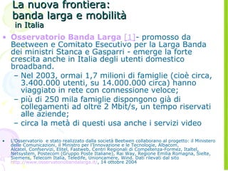 La nuova frontiera: banda larga e mobilità  in Italia <ul><li>Osservatorio Banda Larga   [1] - promosso da Beetween e Comi...
