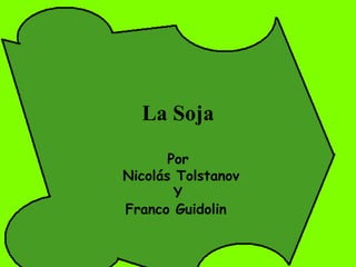 La Soja Por Nicolás Tolstanov Y Franco Guidolin   