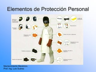 Elementos de Protección Personal
Mantenimiento Mecánico.
Prof. Ing. Luis Suárez
 