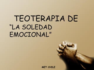 TEOTERAPIA DE “ LA SOLEDAD EMOCIONAL” MET CHILE   