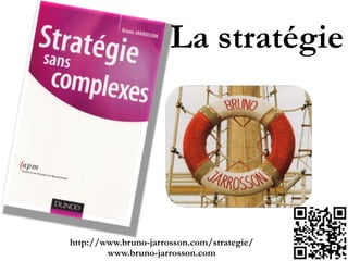 La stratégie 
 
http://www.bruno-jarrosson.com/strategie/"
www.bruno-jarrosson.com
 