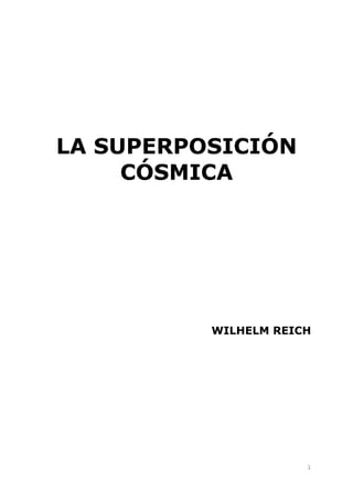 LA SUPERPOSICIÓN
CÓSMICA
WILHELM REICH
1
 
