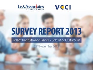 SURVEY REPORT

Talent Recruitment Trends – Job Fit or Cultural
Fit?

29th Nov 2013

 