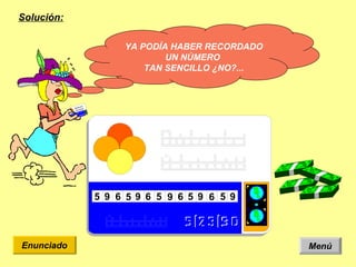 YA PODÍA HABER RECORDADO UN NÚMERO  TAN SENCILLO ¿NO?... Solución: Menú Enunciado 5 9 6 9 6 5 6 9 5 9 5 6 9 5 