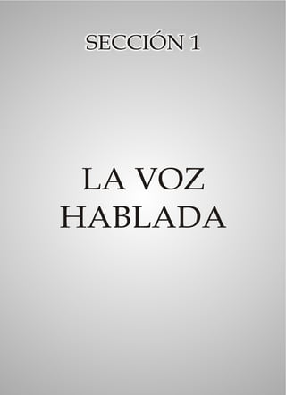 SECCIÓN 1




 LA VOZ
HABLADA
 