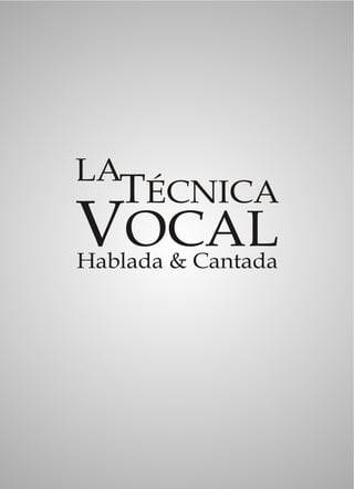 LA
   TÉCNICA
VOCAL
Hablada & Cantada
 