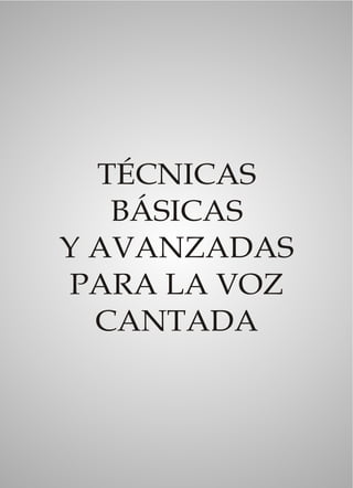 TÉCNICAS
   BÁSICAS
Y AVANZADAS
PARA LA VOZ
  CANTADA
 