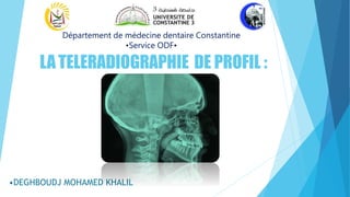 LATELERADIOGRAPHIE DE PROFIL :
•DEGHBOUDJ MOHAMED KHALIL
Département de médecine dentaire Constantine
•Service ODF•
 