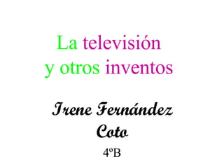 La  televisión   y otros  inventos   Irene Fernández Coto 4ºB 