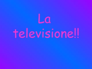 La  televisione!! 