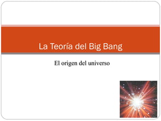 La Teoría del Big Bang El origen del universo 