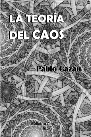 LA TEORÍA
DEL CAOS
Pablo Cazau
Biblioteca Omegalfa
2020
 
