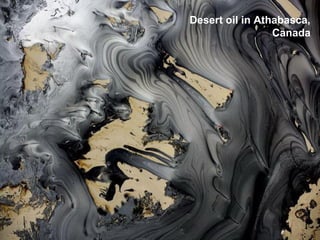 Desert oil in Athabasca,
Canada
 