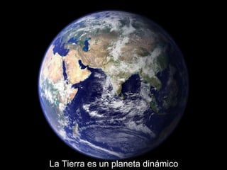 La Tierra es un planeta dinámico 