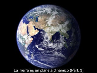 La Tierra es un planeta dinámico (Part. 3) 
