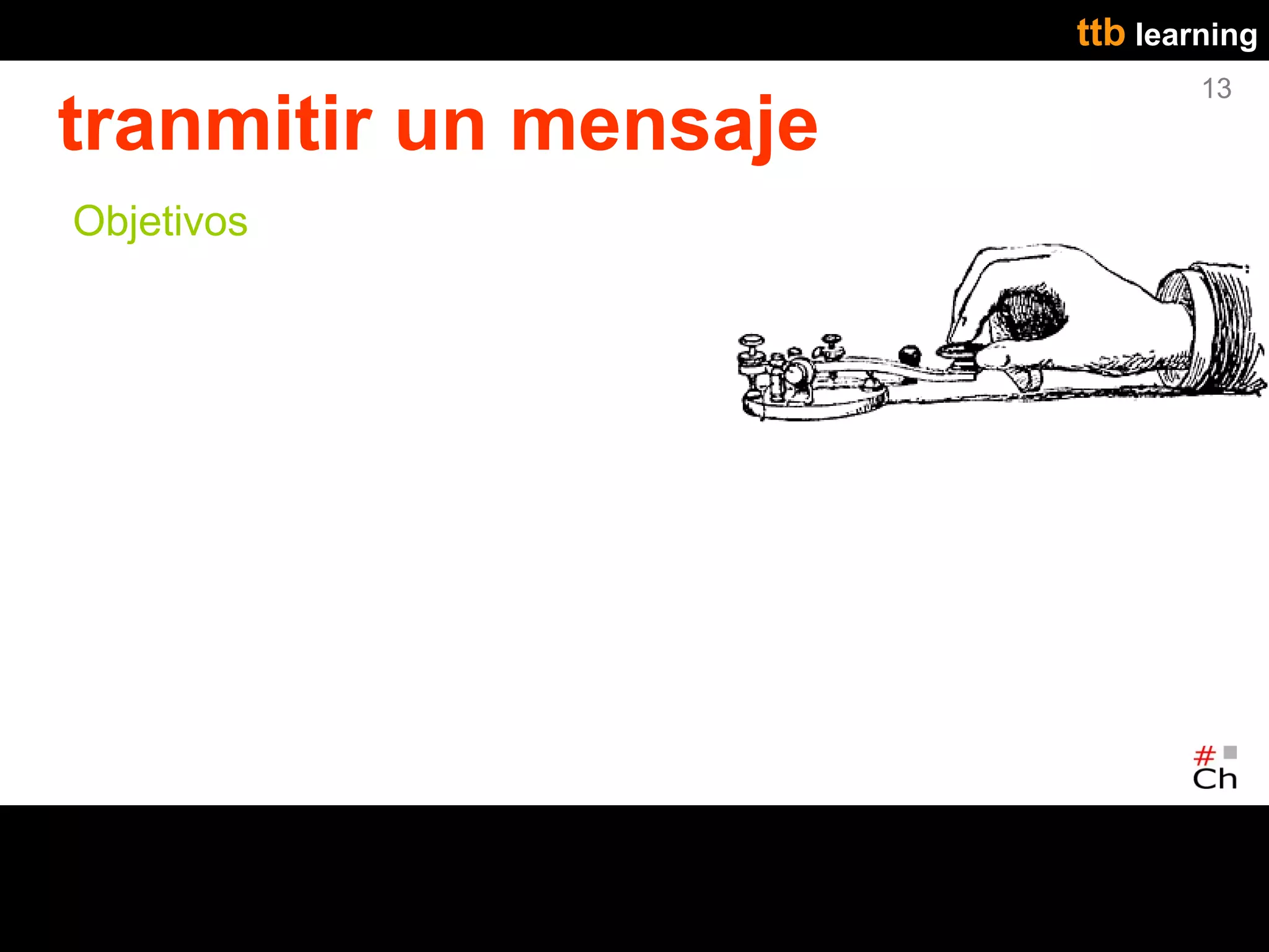 ttb learning
                               13
tranmitir un mensaje
Objetivos
 