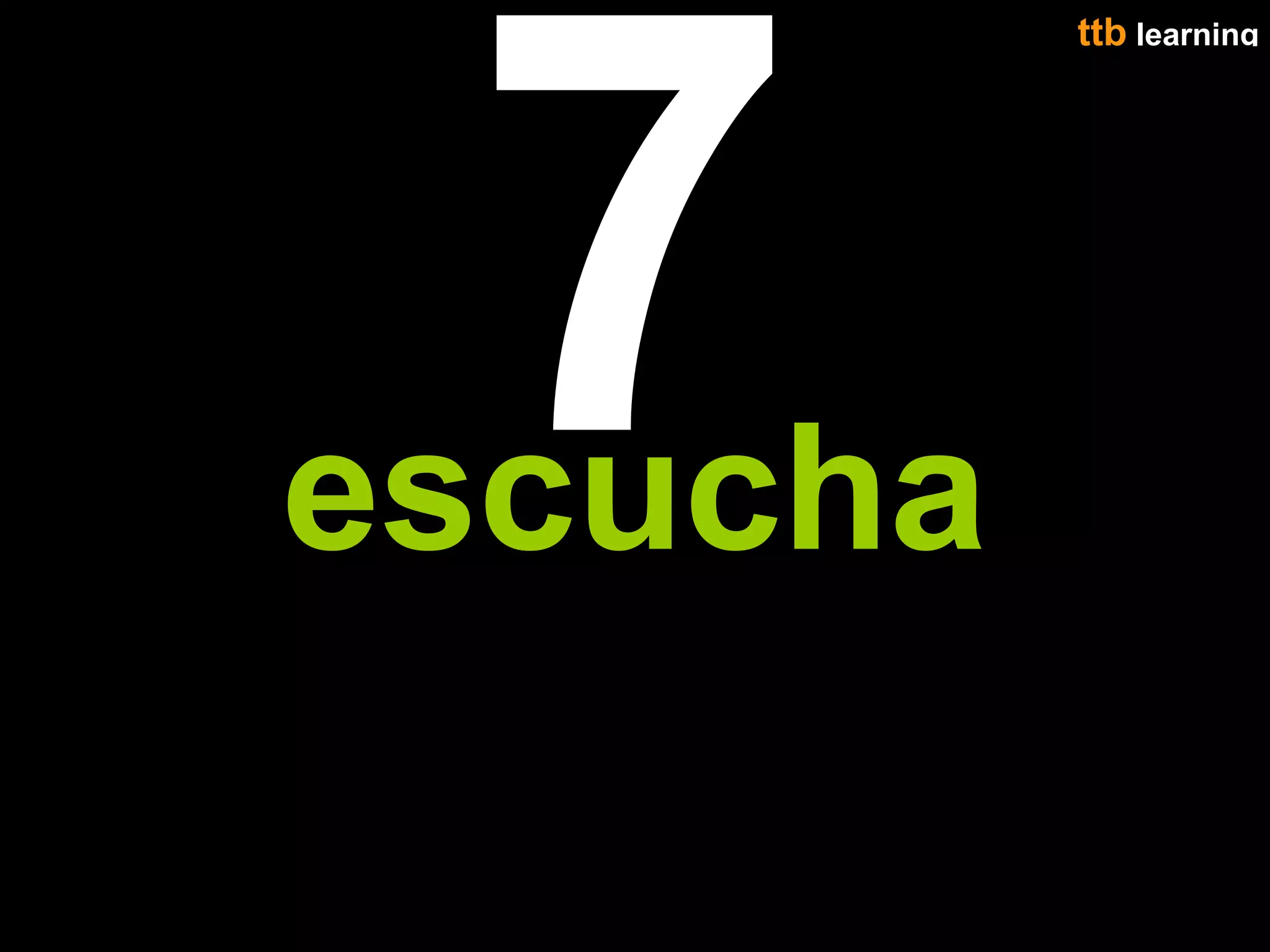 7
          ttb learning
                  44




escucha
 