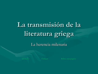 La transmisión de la literatura griega La herencia milenaria Glosario Enlaces Sobre esta página 