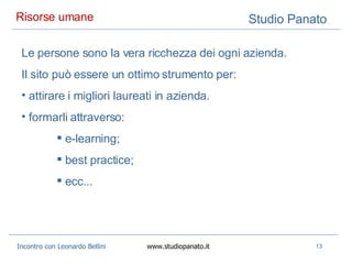 Risorse umane  Le persone sono la vera ricchezza dei ogni azienda.  Il sito può essere un ottimo strumento per: attirare i migliori laureati in azienda. formarli attraverso: e-learning; best practice; ecc... 