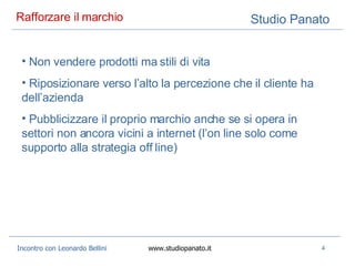 Rafforzare il marchio  Non vendere prodotti ma stili di vita Riposizionare verso l’alto la percezione che il cliente ha dell’azienda Pubblicizzare il proprio marchio anche se si opera in settori non ancora vicini a internet (l’on line solo come supporto alla strategia off line) 