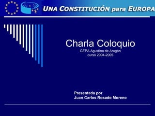 Charla Coloquio CEPA Agustina de Aragón curso 2004-2005 Presentada por Juan Carlos Rosado Moreno 