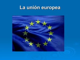 La unión europea 