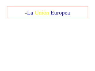 - La   Unión   Europea 
