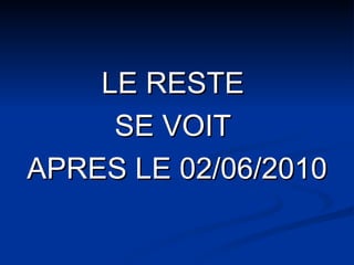 LE RESTE  SE VOIT  APRES LE 02/06/2010 