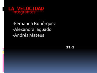LA VELOCIDAD
Integrantes:
-Fernanda Bohórquez
-Alexandra laguado
-Andrés Mateus
11-1
 