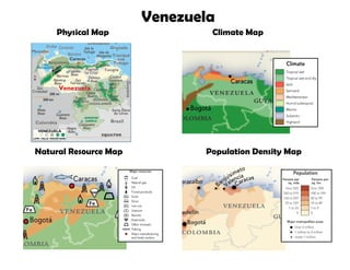 Physical Map
Venezuela
Climate Map
Natural Resource Map Population Density Map
 
