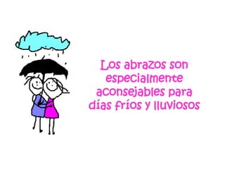 Los abrazos son especialmente aconsejables para días fríos y lluviosos 