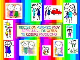 RECIBE   UN  ABRAZO   MUY   ESPECIAL…   DE  QUIEN   TE   QUIERE   MUUUCHO 