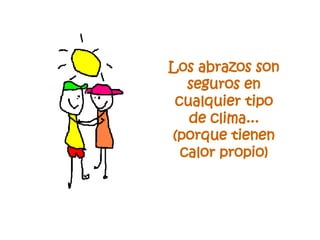 Los abrazos son seguros en cualquier tipo de clima... (porque tienen calor propio) 