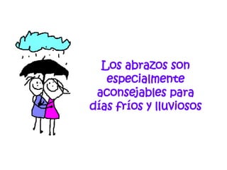 Los abrazos son especialmente aconsejables para días fríos y lluviosos 