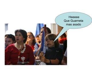 Heeeee Que Guarneta mas asado 